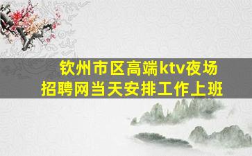 钦州市区高端ktv夜场招聘网当天安排工作上班